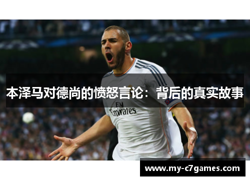 本泽马对德尚的愤怒言论：背后的真实故事