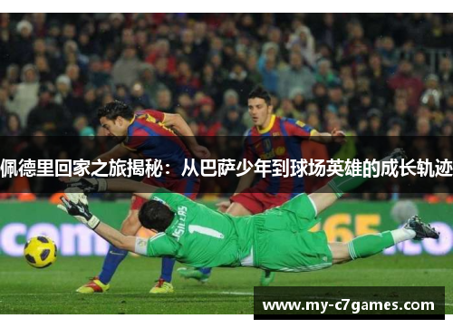 佩德里回家之旅揭秘：从巴萨少年到球场英雄的成长轨迹