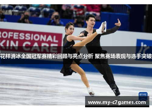 花样滑冰全国冠军赛精彩回顾与亮点分析 聚焦赛场表现与选手突破