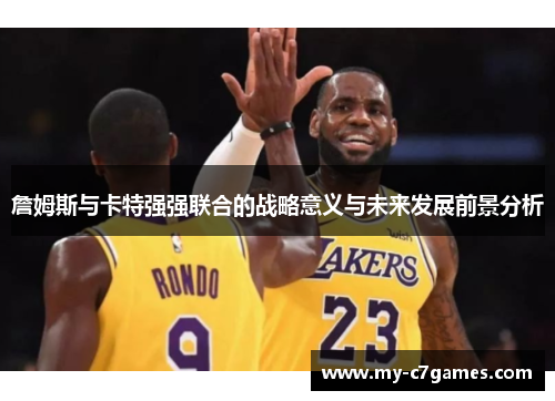 詹姆斯与卡特强强联合的战略意义与未来发展前景分析
