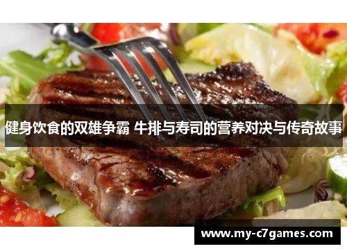 健身饮食的双雄争霸 牛排与寿司的营养对决与传奇故事