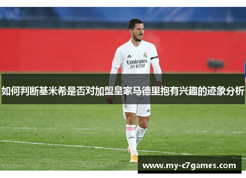 如何判断基米希是否对加盟皇家马德里抱有兴趣的迹象分析