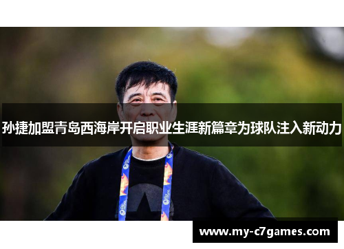 孙捷加盟青岛西海岸开启职业生涯新篇章为球队注入新动力