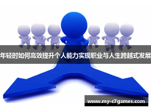 年轻时如何高效提升个人能力实现职业与人生跨越式发展
