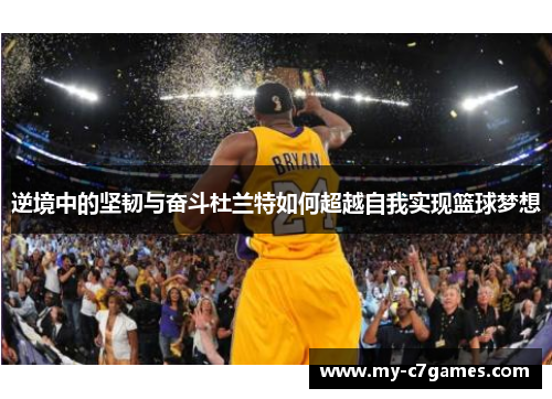 逆境中的坚韧与奋斗杜兰特如何超越自我实现篮球梦想