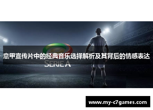 意甲宣传片中的经典音乐选择解析及其背后的情感表达