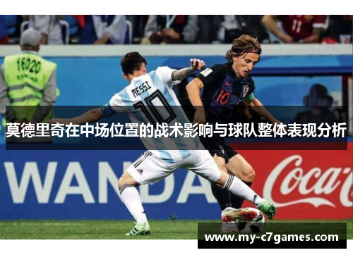 莫德里奇在中场位置的战术影响与球队整体表现分析 莫德里奇在中场位置的战术影响与球队整体表现分析