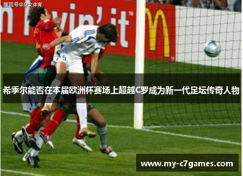 希季尔能否在本届欧洲杯赛场上超越C罗成为新一代足坛传奇人物