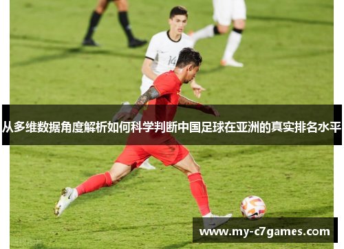 从多维数据角度解析如何科学判断中国足球在亚洲的真实排名水平