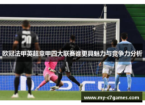 欧冠法甲英超意甲四大联赛谁更具魅力与竞争力分析 欧冠法甲英超意甲四大联赛谁更具魅力与竞争力分析