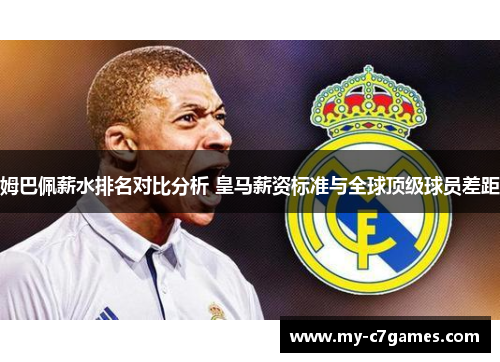 姆巴佩薪水排名对比分析 皇马薪资标准与全球顶级球员差距 姆巴佩薪水排名对比分析 皇马薪资标准与全球顶级球员差距